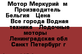 Мотор Меркурий 5м › Производитель ­ Бельгия › Цена ­ 30 000 - Все города Водная техника » Лодочные моторы   . Ленинградская обл.,Санкт-Петербург г.